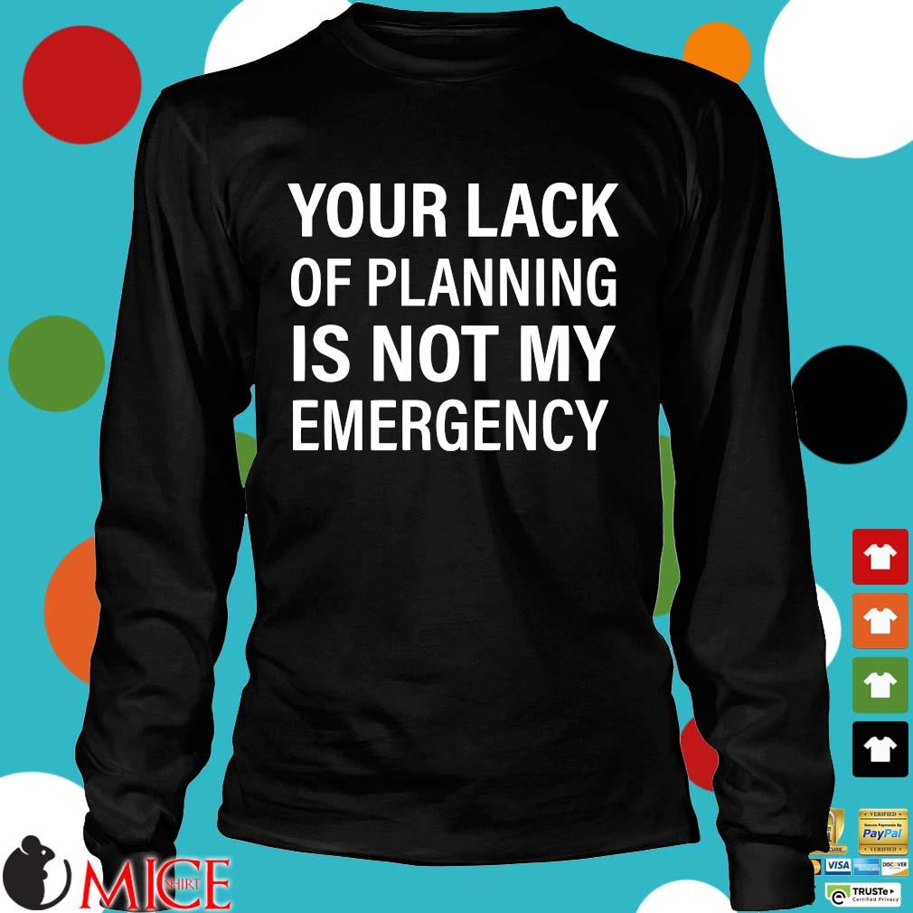 your-lack-of-planning-is-not-my-emergency-shirt-miceshirt
